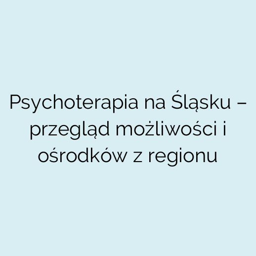 Psychoterapia na Śląsku – przegląd możliwości i ośrodków z regionu