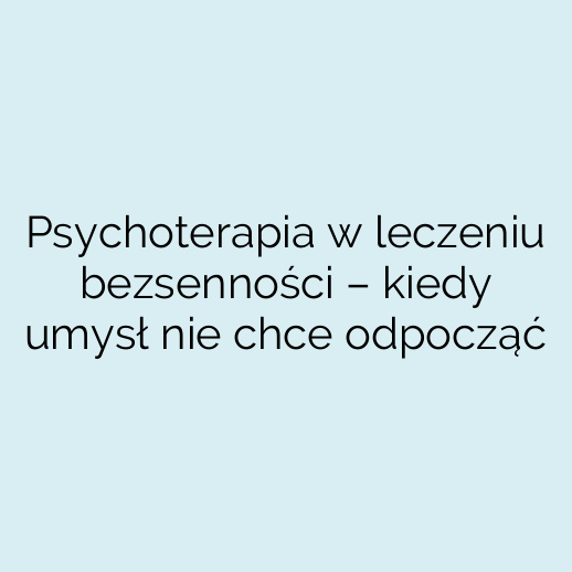 Psychoterapia w leczeniu bezsenności – kiedy umysł nie chce odpocząć
