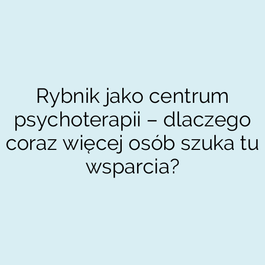 Rybnik jako centrum psychoterapii – dlaczego coraz więcej osób szuka tu wsparcia?