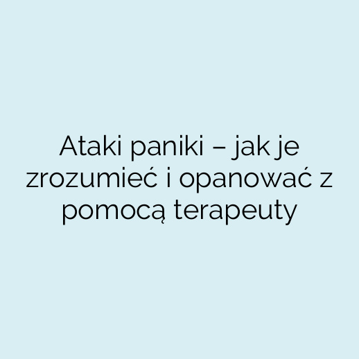 Ataki paniki – jak je zrozumieć i opanować z pomocą terapeuty