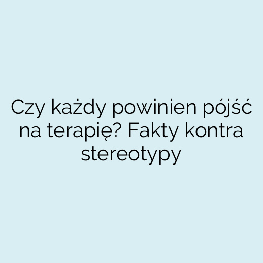 Czy każdy powinien pójść na terapię? Fakty kontra stereotypy