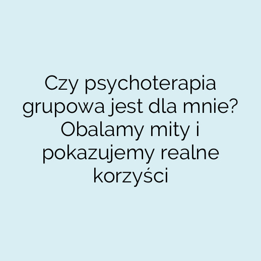 Czy psychoterapia grupowa jest dla mnie? Obalamy mity i pokazujemy realne korzyści