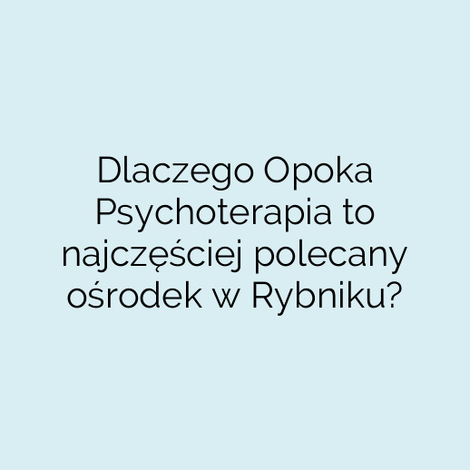 Dlaczego Opoka Psychoterapia to najczęściej polecany ośrodek w Rybniku?