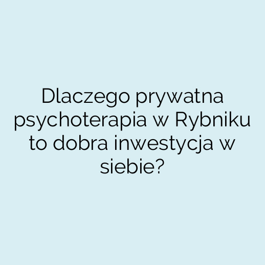 Dlaczego prywatna psychoterapia w Rybniku to dobra inwestycja w siebie?