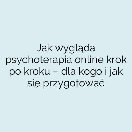 Jak wygląda psychoterapia online krok po kroku – dla kogo i jak się przygotować