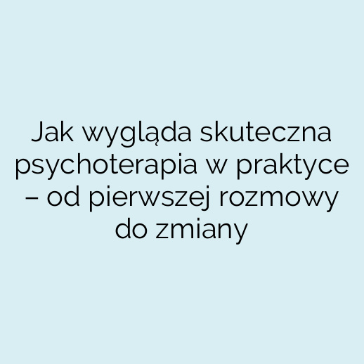Jak wygląda skuteczna psychoterapia w praktyce – od pierwszej rozmowy do zmiany
