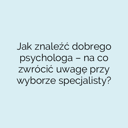 Jak znaleźć dobrego psychologa – na co zwrócić uwagę przy wyborze specjalisty?
