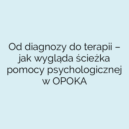 Od diagnozy do terapii – jak wygląda ścieżka pomocy psychologicznej w OPOKA