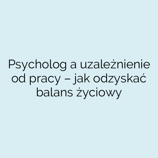 Psycholog a uzależnienie od pracy – jak odzyskać balans życiowy