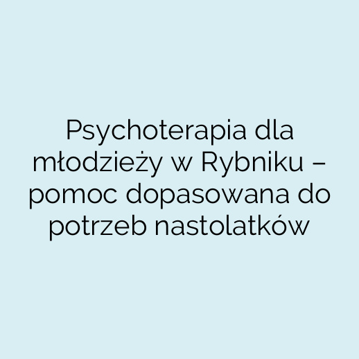 Psychoterapia dla młodzieży w Rybniku – pomoc dopasowana do potrzeb nastolatków