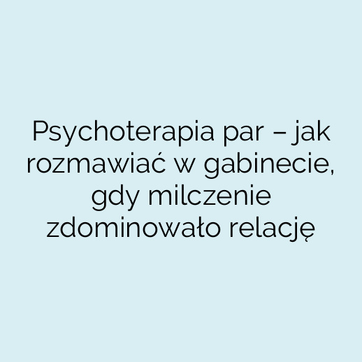 Psychoterapia par – jak rozmawiać w gabinecie, gdy milczenie zdominowało relację