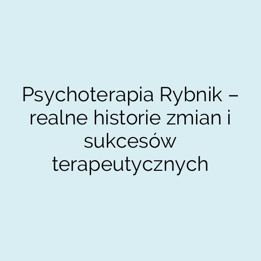 Psychoterapia Rybnik – realne historie zmian i sukcesów terapeutycznych