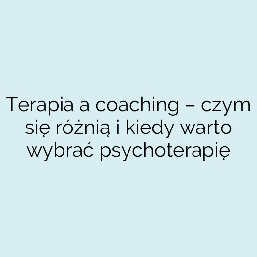 Terapia a coaching – czym się różnią i kiedy warto wybrać psychoterapię