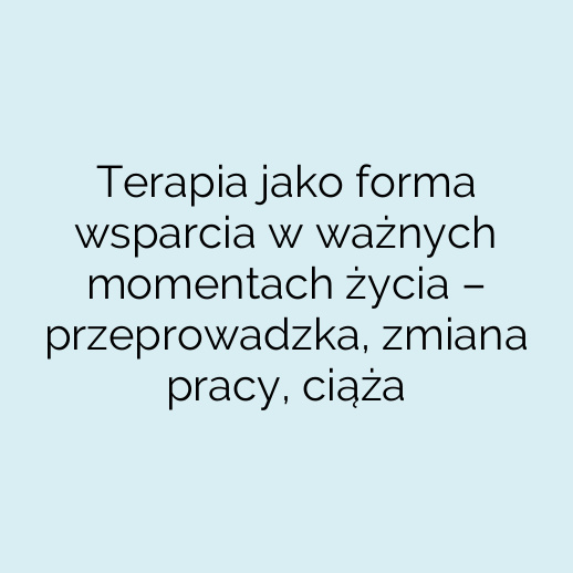 Terapia jako forma wsparcia w ważnych momentach życia – przeprowadzka, zmiana pracy, ciąża