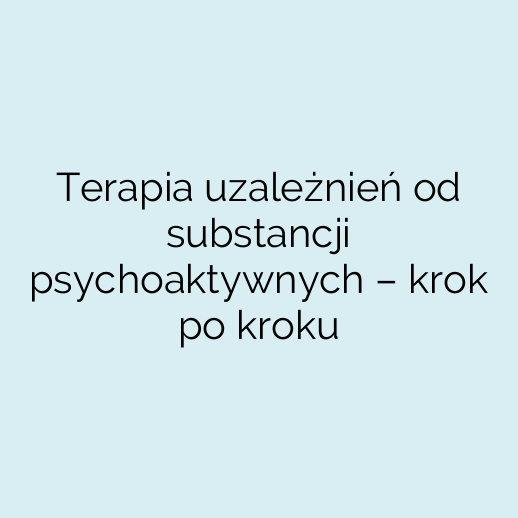 Terapia uzależnień od substancji psychoaktywnych – krok po kroku