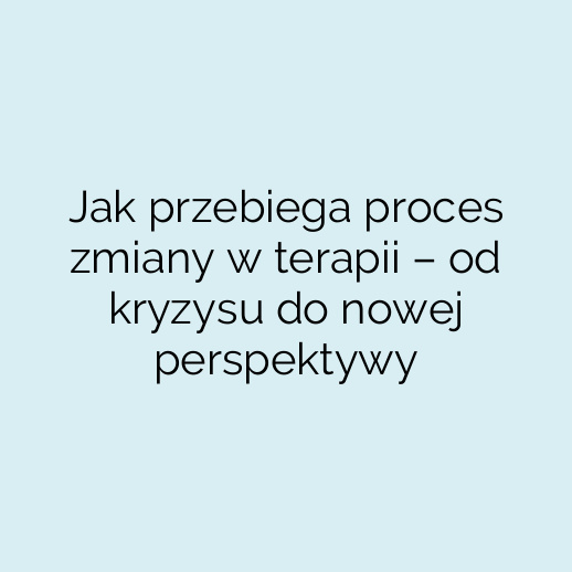 Jak przebiega proces zmiany w terapii – od kryzysu do nowej perspektywy
