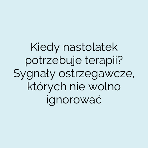 Kiedy nastolatek potrzebuje terapii? Sygnały ostrzegawcze, których nie wolno ignorować