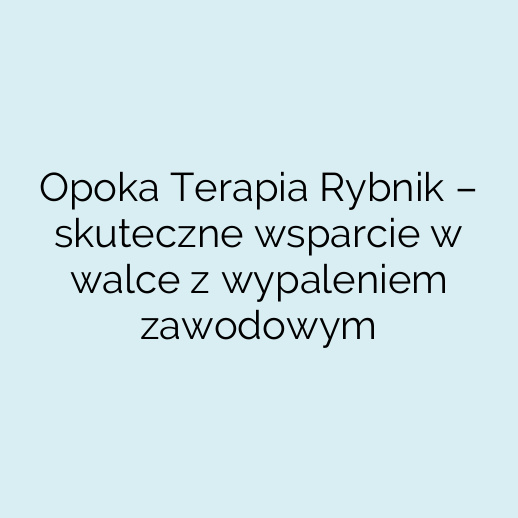 Opoka Terapia Rybnik – skuteczne wsparcie w walce z wypaleniem zawodowym