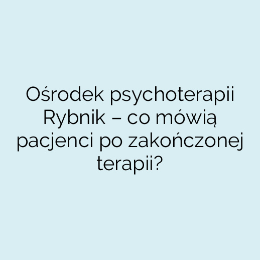Ośrodek psychoterapii Rybnik – co mówią pacjenci po zakończonej terapii?