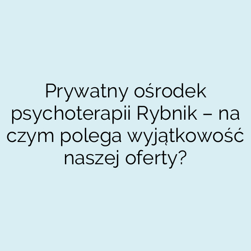 Prywatny ośrodek psychoterapii Rybnik – na czym polega wyjątkowość naszej oferty?
