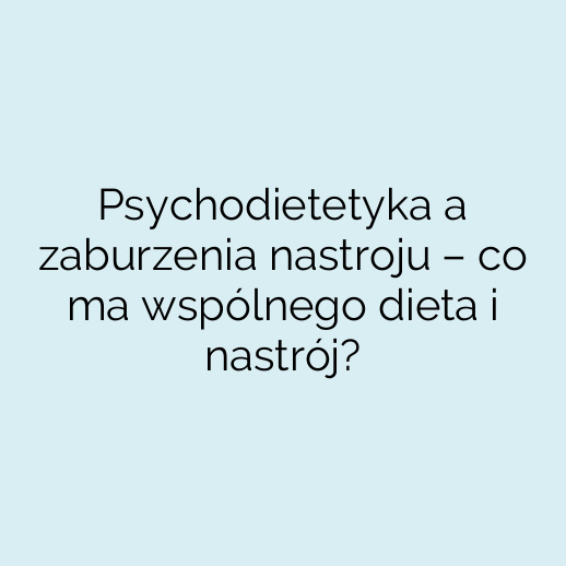 Psychodietetyka a zaburzenia nastroju – co ma wspólnego dieta i nastrój?