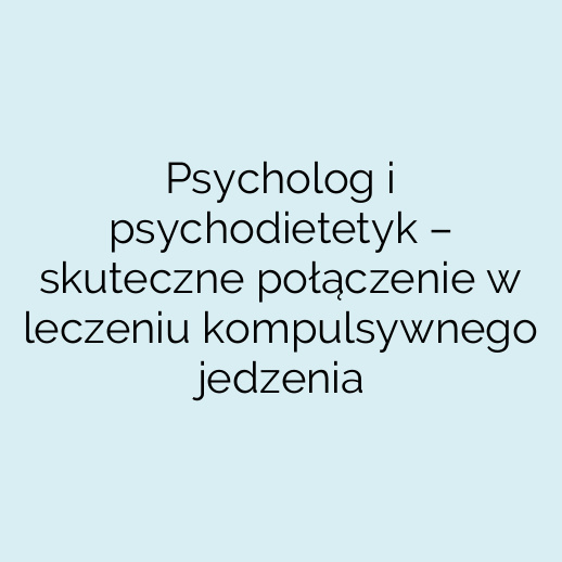 Psycholog i psychodietetyk – skuteczne połączenie w leczeniu kompulsywnego jedzenia