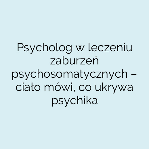 Psycholog w leczeniu zaburzeń psychosomatycznych – ciało mówi, co ukrywa psychika