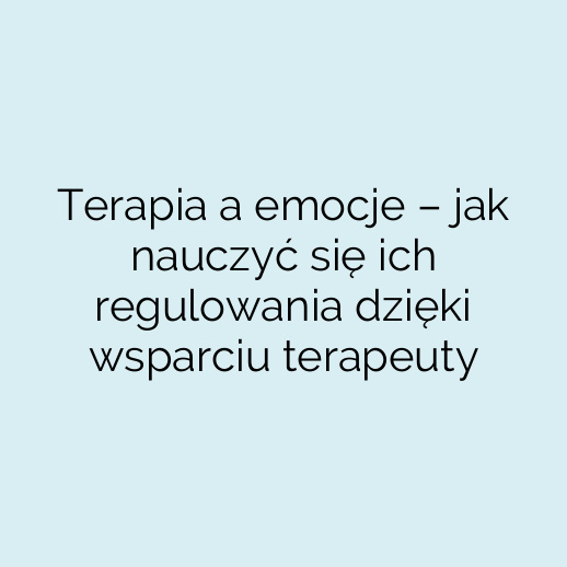 Terapia a emocje – jak nauczyć się ich regulowania dzięki wsparciu terapeuty