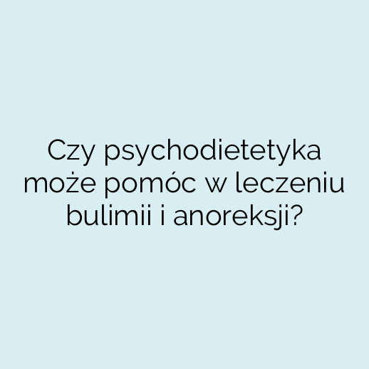 Czy psychodietetyka może pomóc w leczeniu bulimii i anoreksji?
