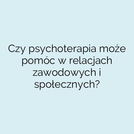 Czy psychoterapia może pomóc w relacjach zawodowych i społecznych?
