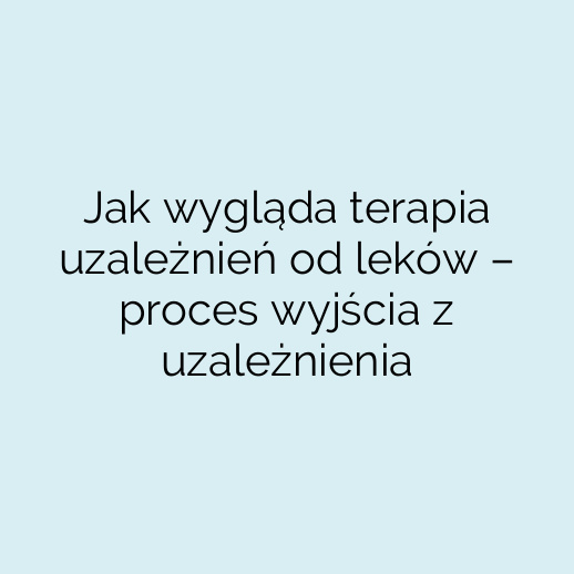 Jak wygląda terapia uzależnień od leków – proces wyjścia z uzależnienia