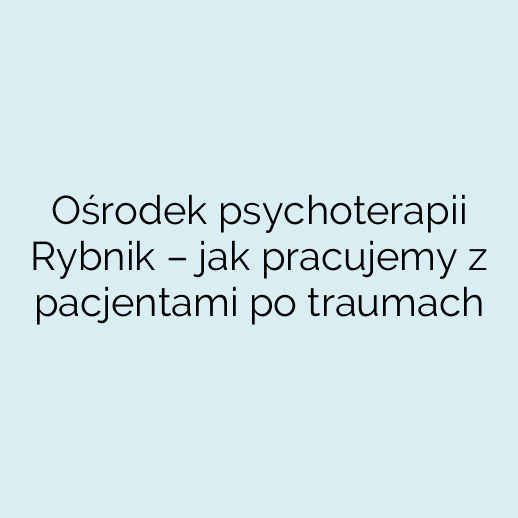 Ośrodek psychoterapii Rybnik – jak pracujemy z pacjentami po traumach