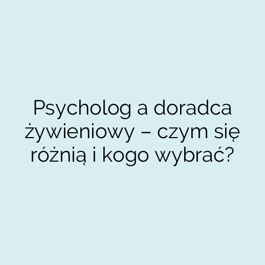 Psycholog a doradca żywieniowy – czym się różnią i kogo wybrać?
