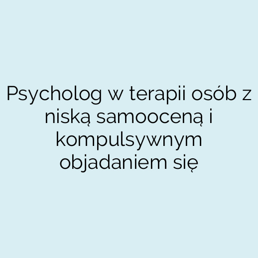 Psycholog w terapii osób z niską samooceną i kompulsywnym objadaniem się