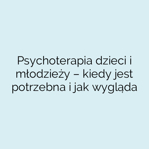 Psychoterapia dzieci i młodzieży – kiedy jest potrzebna i jak wygląda