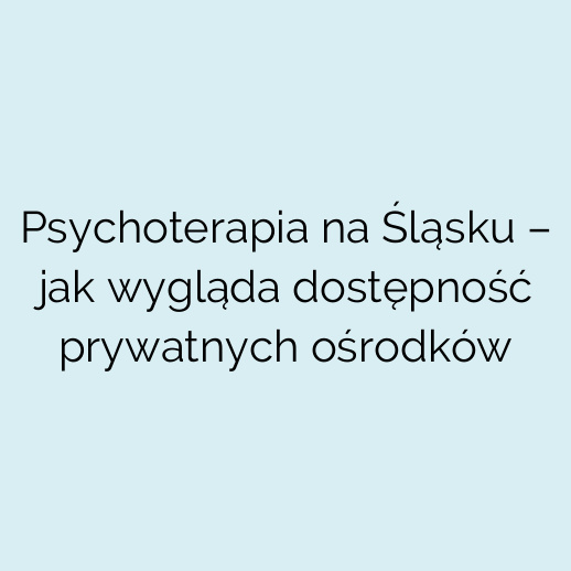 Psychoterapia na Śląsku – jak wygląda dostępność prywatnych ośrodków