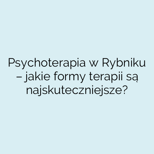 Psychoterapia w Rybniku – jakie formy terapii są najskuteczniejsze?
