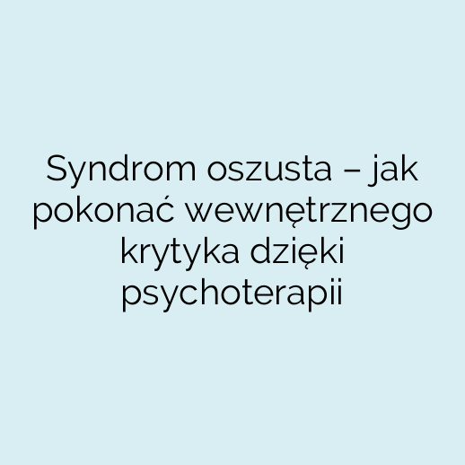 Syndrom oszusta – jak pokonać wewnętrznego krytyka dzięki psychoterapii