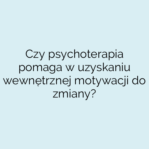 Czy psychoterapia pomaga w uzyskaniu wewnętrznej motywacji do zmiany?