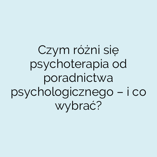 Czym różni się psychoterapia od poradnictwa psychologicznego – i co wybrać?