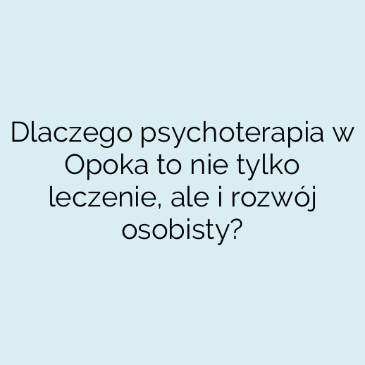 Dlaczego psychoterapia w Opoka to nie tylko leczenie, ale i rozwój osobisty?
