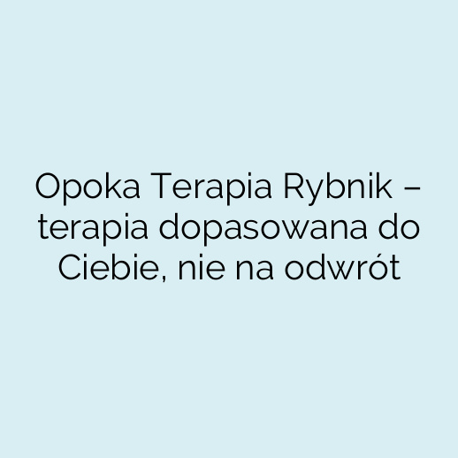 Opoka Terapia Rybnik – terapia dopasowana do Ciebie, nie na odwrót