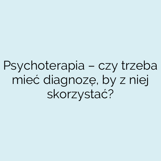Psychoterapia – czy trzeba mieć diagnozę, by z niej skorzystać?