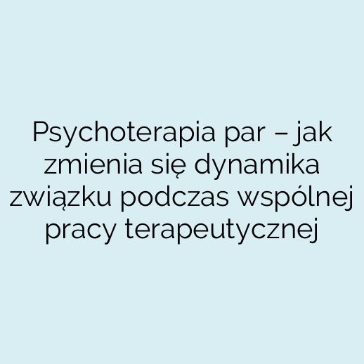 Psychoterapia par – jak zmienia się dynamika związku podczas wspólnej pracy terapeutycznej