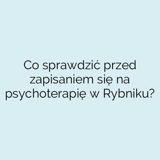 Co sprawdzić przed zapisaniem się na psychoterapię w Rybniku?
