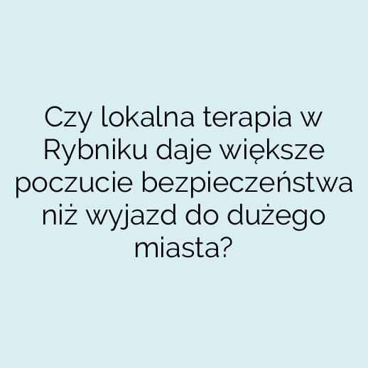 Czy lokalna terapia w Rybniku daje większe poczucie bezpieczeństwa niż wyjazd do dużego miasta?