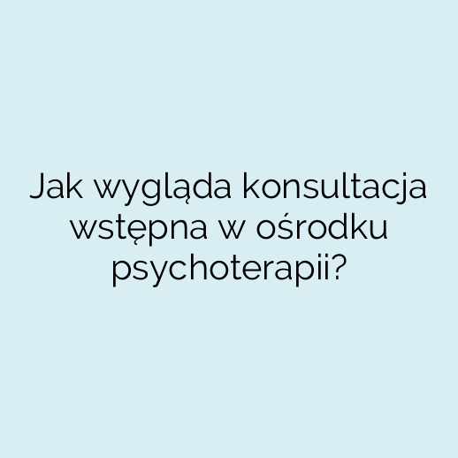 Jak wygląda konsultacja wstępna w ośrodku psychoterapii?