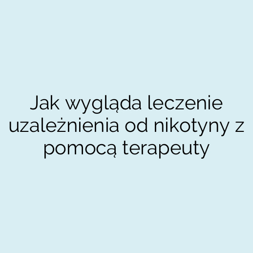 Jak wygląda leczenie uzależnienia od nikotyny z pomocą terapeuty