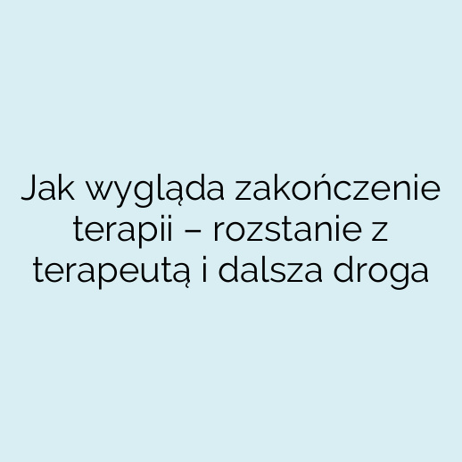 Jak wygląda zakończenie terapii – rozstanie z terapeutą i dalsza droga