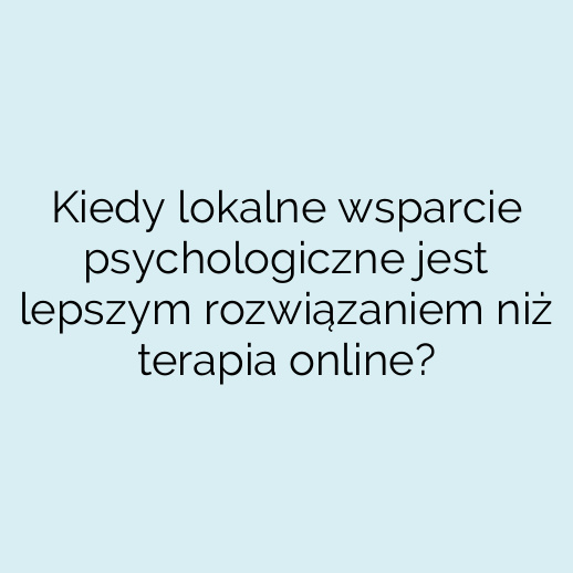Kiedy lokalne wsparcie psychologiczne jest lepszym rozwiązaniem niż terapia online?